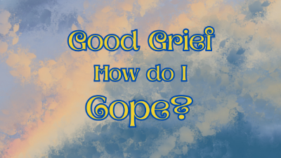 Good Grief, how do I cope?